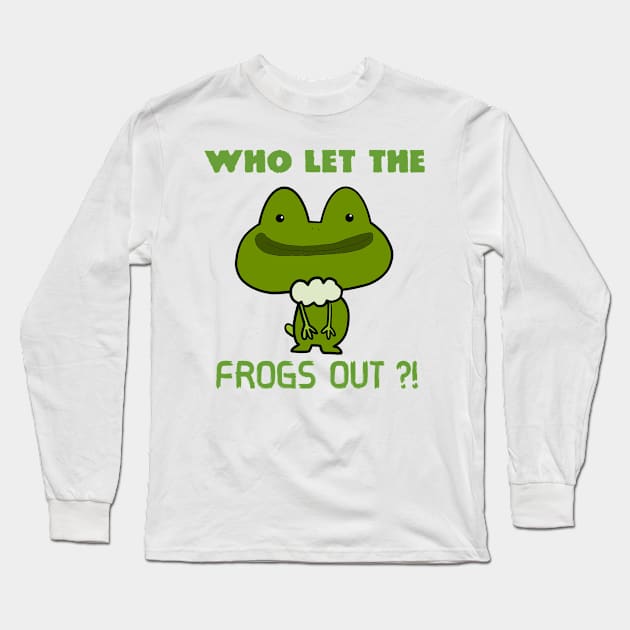 Who Let The Frogs Out ?! Long Sleeve T-Shirt by Monster To Me